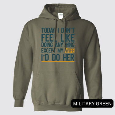 Today I Don't Feel Like Doing Anything Except My Wife I'll Do Her Hoodie